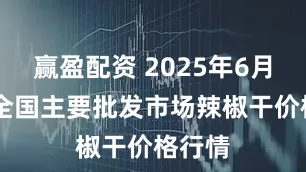 赢盈配资 2025年6月21日全国主要批发市场辣椒干价格行情